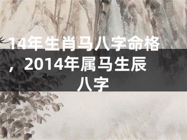 14年生肖马八字命格，2014年属马生辰八字