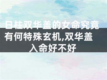 日柱双华盖的女命究竟有何特殊玄机,双华盖入命好不好