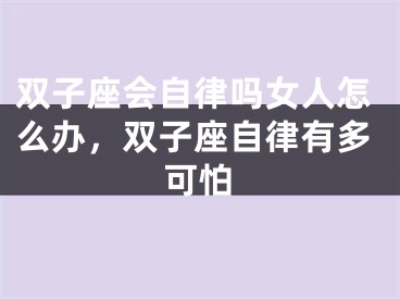 双子座会自律吗女人怎么办,双子座自律有多可怕
