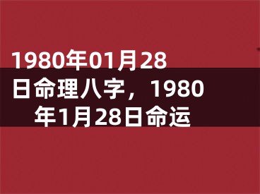 1980年01月28日命理八字，1980年1月28日命运
