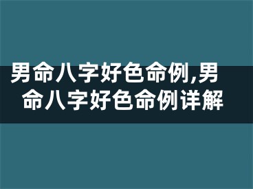 男命八字好色命例,男命八字好色命例详解
