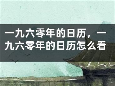 一九六零年的日历，一九六零年的日历怎么看