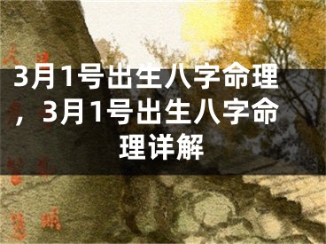 3月1号出生八字命理,3月1号出生八字命理详解