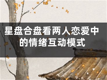 星盘合盘看两人恋爱中的情绪互动模式