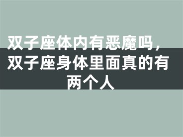 双子座体内有恶魔吗,双子座身体里面真的有两个人