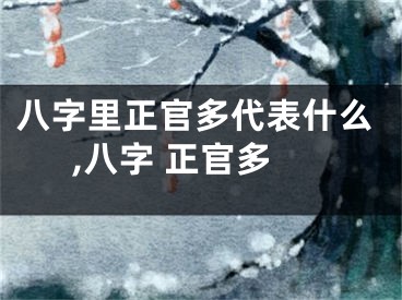 八字里正官多代表什么,八字 正官多