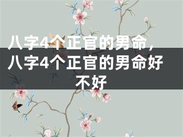 八字4个正官的男命,八字4个正官的男命好不好