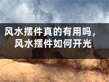 风水摆件真的有用吗，风水摆件如何开光
