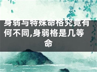 身弱与特殊命格究竟有何不同,身弱格是几等命