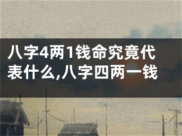 八字4两1钱命究竟代表什么,八字四两一钱