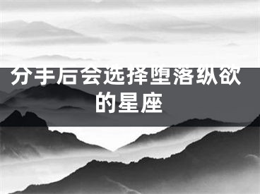分手后会选择堕落纵欲的星座