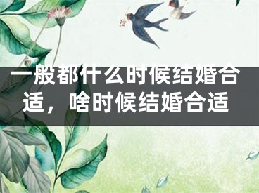 一般都什么时候结婚合适,啥时候结婚合适