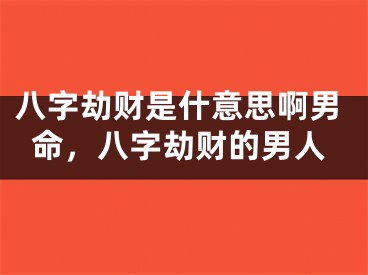 八字劫财是什意思啊男命，八字劫财的男人
