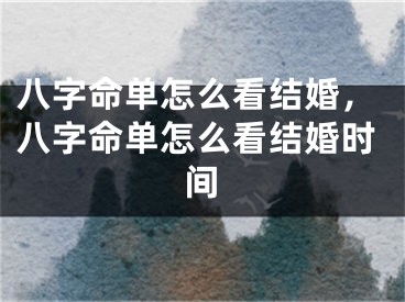 八字命单怎么看结婚，八字命单怎么看结婚时间
