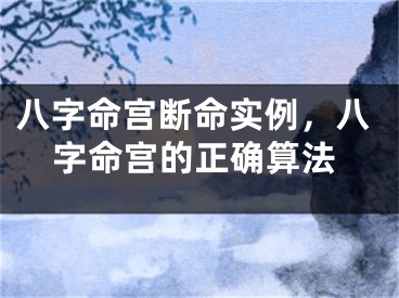 八字命宫断命实例,八字命宫的正确算法