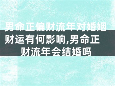 男命正偏财流年对婚姻财运有何影响,男命正财流年会结婚吗