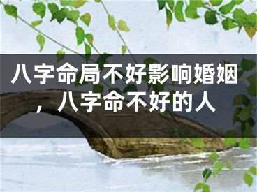 八字命局不好影响婚姻,八字命不好的人