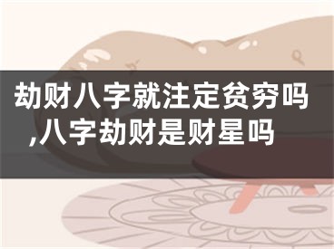劫财八字就注定贫穷吗,八字劫财是财星吗