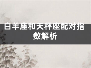 白羊座和天秤座配对指数解析