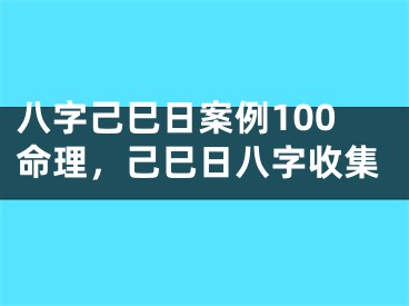 八字己巳日案例100命理，己巳日八字收集