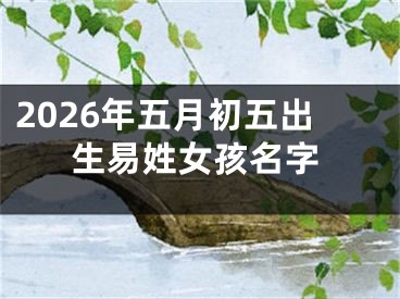 2026年五月初五出生易姓女孩名字