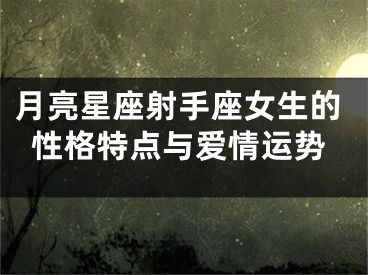 月亮星座射手座女生的性格特点与爱情运势