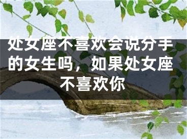 处女座不喜欢会说分手的女生吗,如果处女座不喜欢你