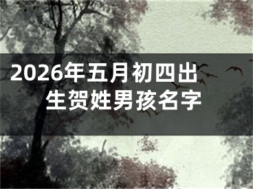 2026年五月初四出生贺姓男孩名字