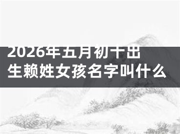 2026年五月初十出生赖姓女孩名字叫什么