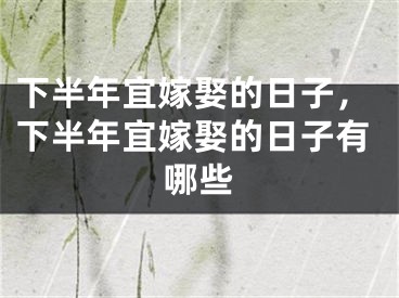 下半年宜嫁娶的日子,下半年宜嫁娶的日子有哪些