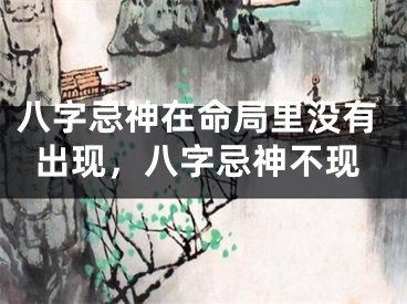 八字忌神在命局里没有出现，八字忌神不现
