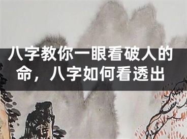 八字教你一眼看破人的命，八字如何看透出