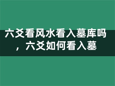 六爻看风水看入墓库吗,六爻如何看入墓