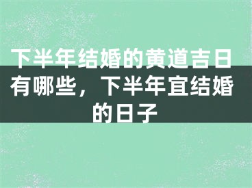 下半年结婚的黄道吉日有哪些,下半年宜结婚的日子