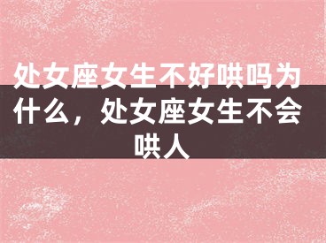 处女座女生不好哄吗为什么，处女座女生不会哄人