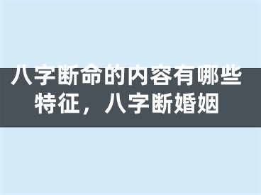 八字断命的内容有哪些特征，八字断婚姻