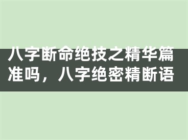 八字断命绝技之精华篇准吗,八字绝密精断语