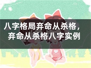 八字格局弃命从杀格，弃命从杀格八字实例
