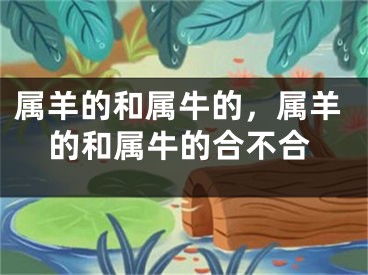 属羊的和属牛的,属羊的和属牛的合不合