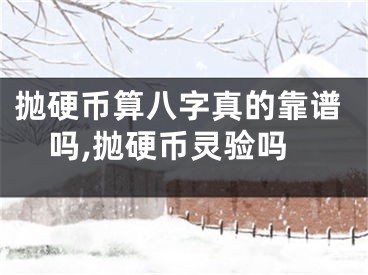 抛硬币算八字真的靠谱吗,抛硬币灵验吗