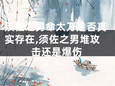 须佐之男命太刀是否真实存在,须佐之男堆攻击还是爆伤
