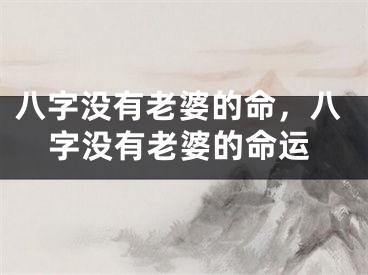 八字没有老婆的命，八字没有老婆的命运