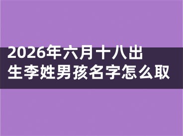 2026年六月十八出生李姓男孩名字怎么取