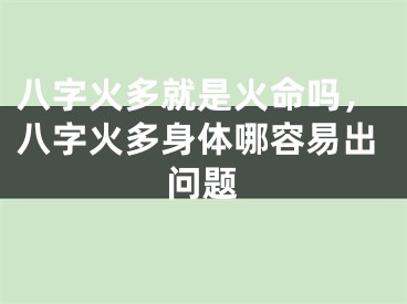 八字火多就是火命吗，八字火多身体哪容易出问题