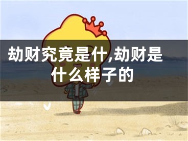 劫财究竟是什,劫财是什么样子的