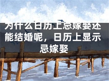 为什么日历上忌嫁娶还能结婚呢，日历上显示忌嫁娶