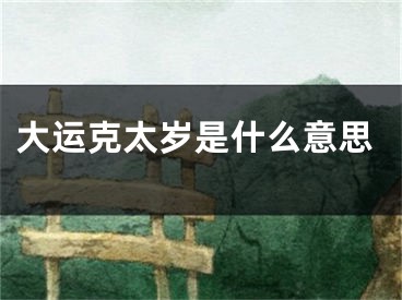 大运克太岁是什么意思