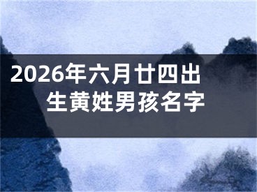 2026年六月廿四出生黄姓男孩名字