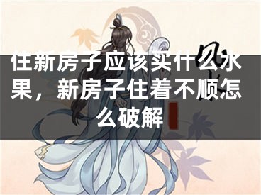 住新房子应该买什么水果，新房子住着不顺怎么破解