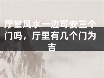 厅堂风水一边可安三个门吗,厅里有几个门为吉